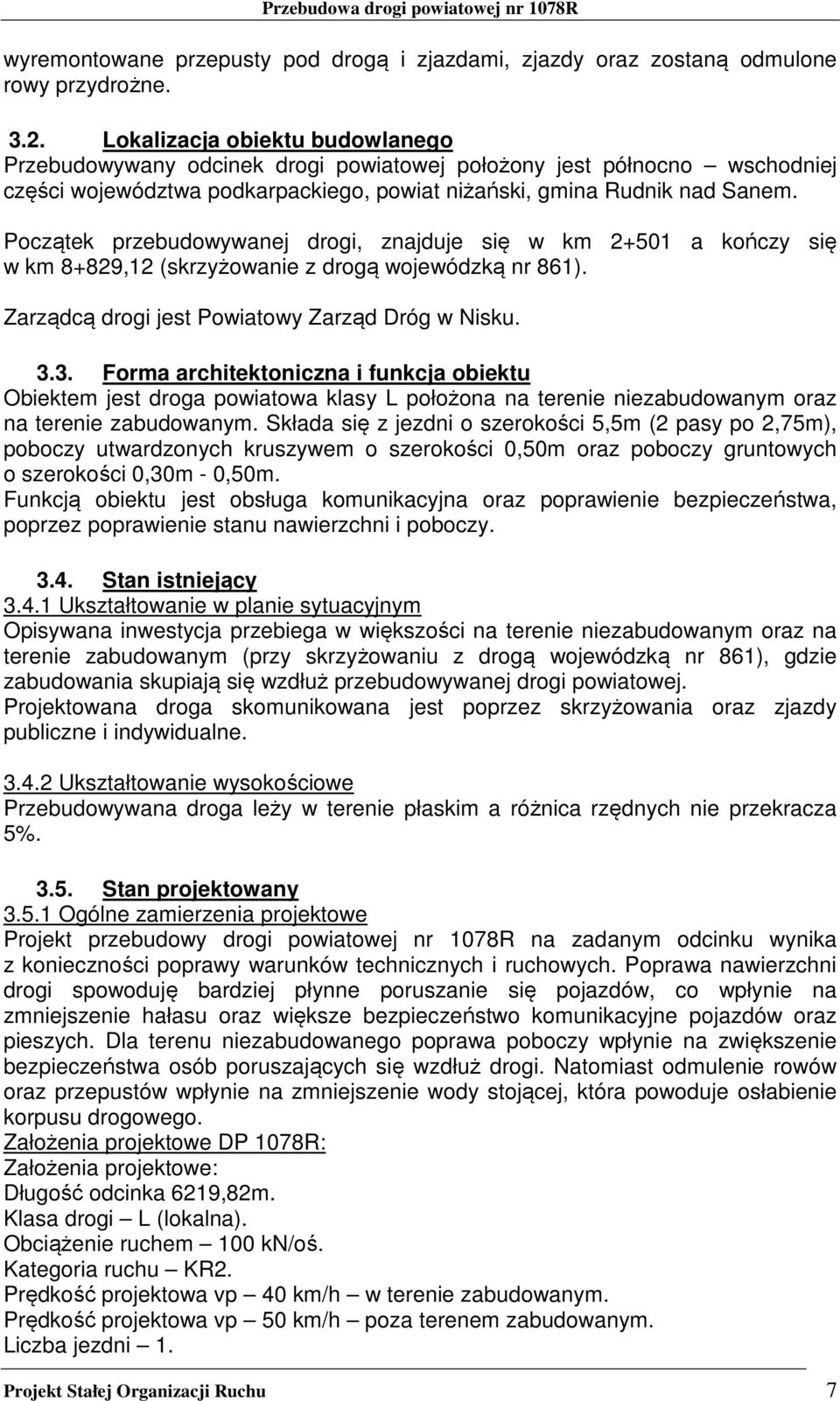 Początek przebudowywanej drogi, znajduje się w km 2+501 a kończy się w km 8+829,12 (skrzyżowanie z drogą wojewódzką nr 861). Zarządcą drogi jest Powiatowy Zarząd Dróg w Nisku. 3.