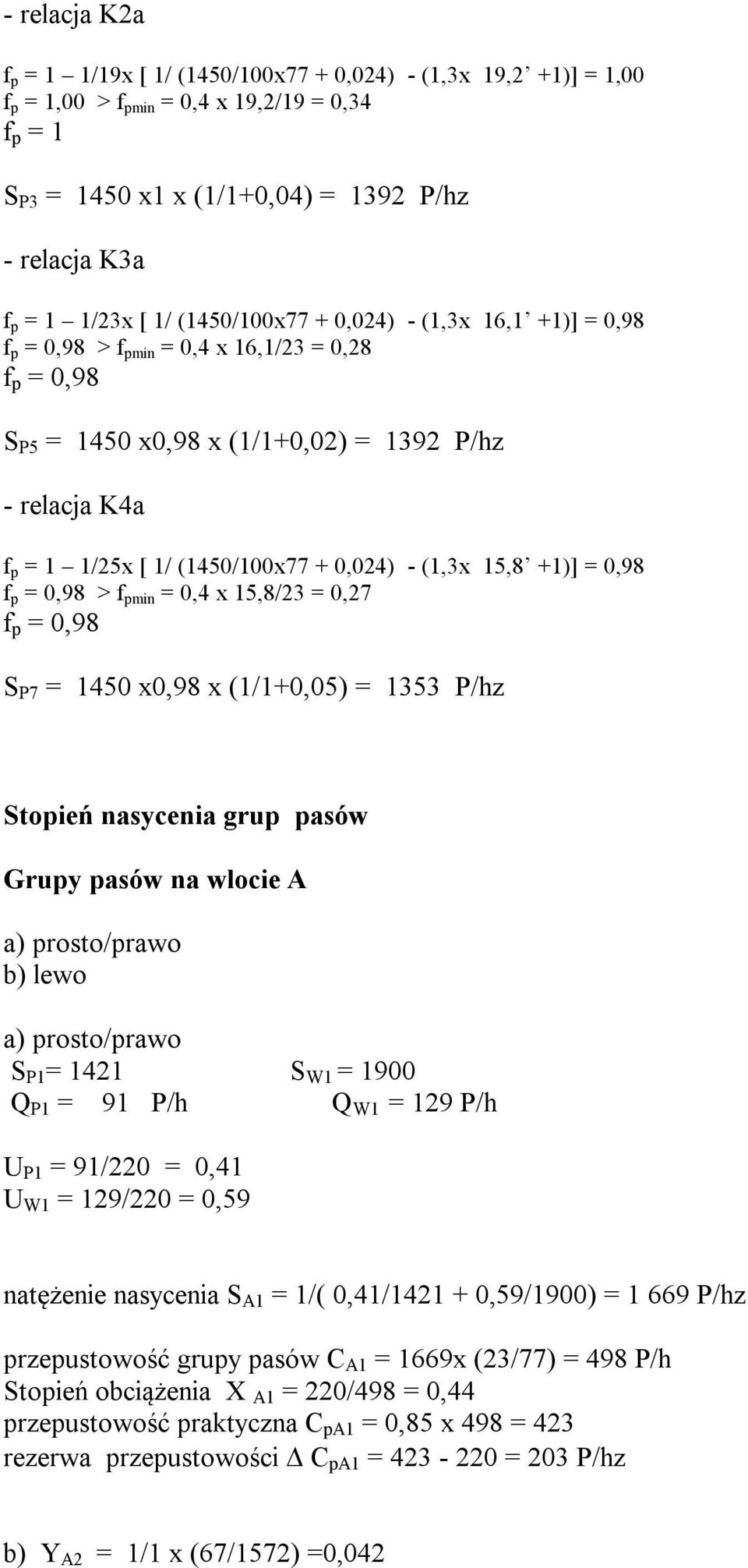 0,024) - (1,3x 15,8 +1)] = 0,98 f p = 0,98 > f pmin = 0,4 x 15,8/23 = 0,27 f p = 0,98 S P7 = 1450 x0,98 x (1/1+0,05) = 1353 P/hz Stopień nasycenia grup pasów Grupy pasów na wlocie A a) prosto/prawo