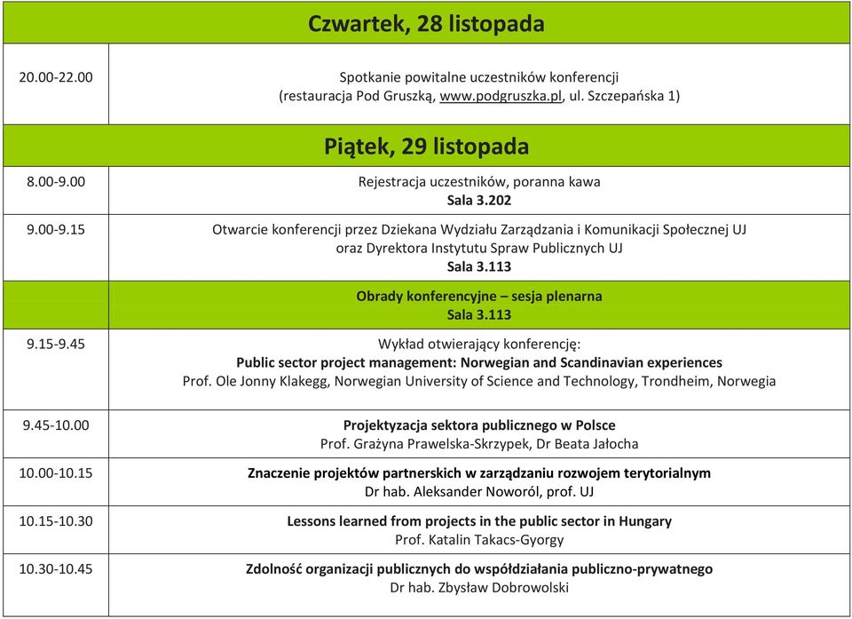 113 Obrady konferencyjne sesja plenarna Sala 3.113 9.15-9.45 Wykład otwierający konferencję: Public sector project management: Norwegian and Scandinavian experiences Prof.