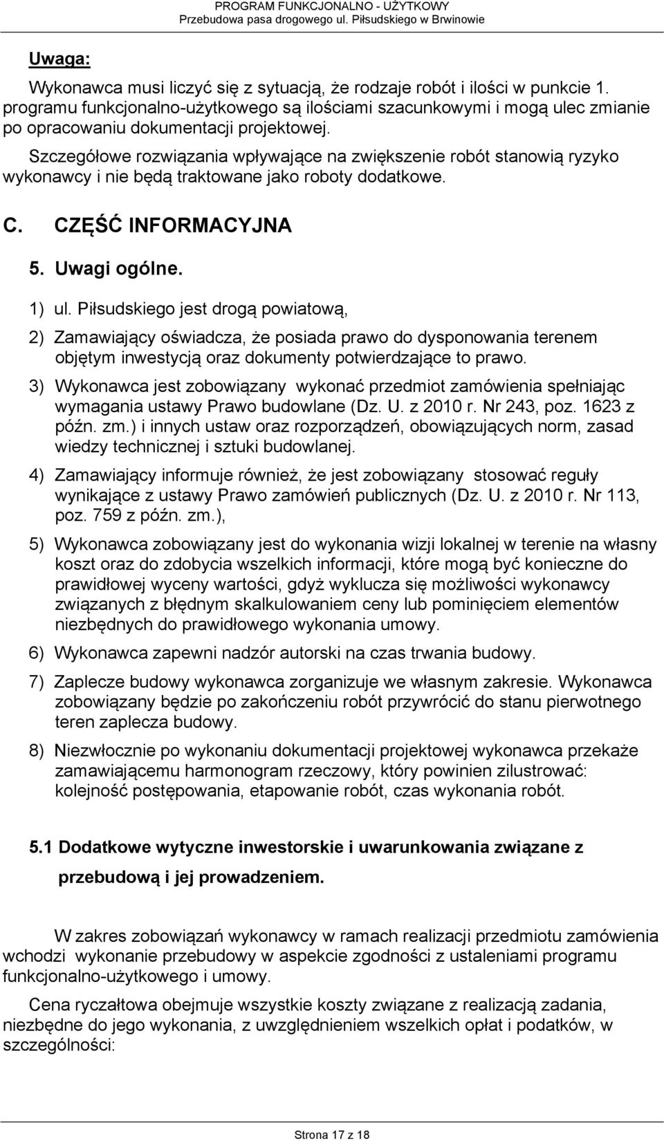 Szczegółowe rozwiązania wpływające na zwiększenie robót stanowią ryzyko wykonawcy i nie będą traktowane jako roboty dodatkowe. C. CZĘŚĆ INFORMACYJNA 5. Uwagi ogólne. 1) ul.