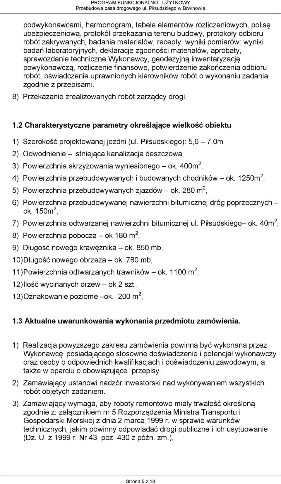 zakończenia odbioru robót, oświadczenie uprawnionych kierowników robót o wykonaniu zadania zgodnie z przepisami. 8) Przekazanie zrealizowanych robót zarządcy drogi. 1.