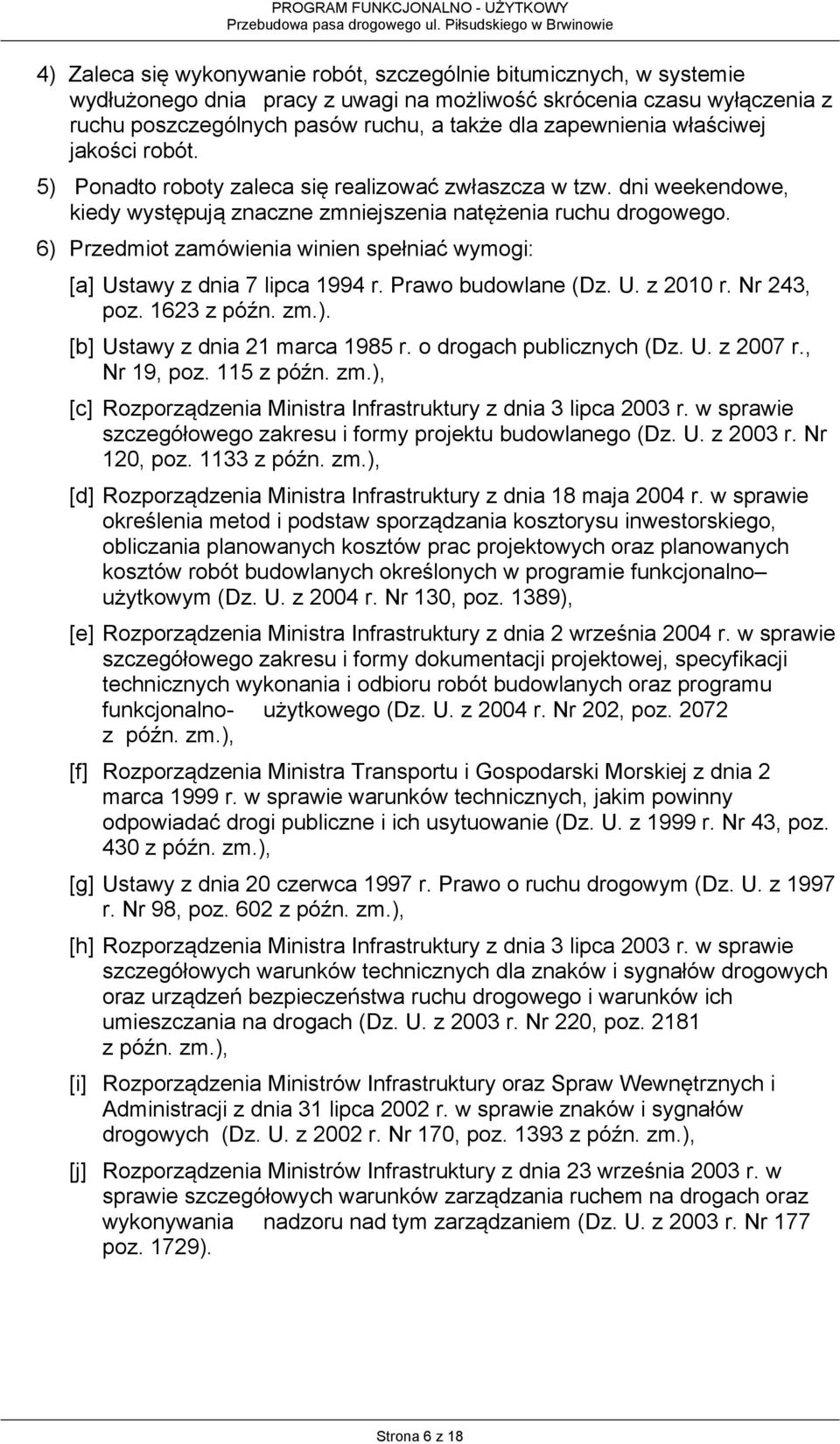 6) Przedmiot zamówienia winien spełniać wymogi: [a] Ustawy z dnia 7 lipca 1994 r. Prawo budowlane (Dz. U. z 2010 r. Nr 243, poz. 1623 z późn. zm.). [b] Ustawy z dnia 21 marca 1985 r.