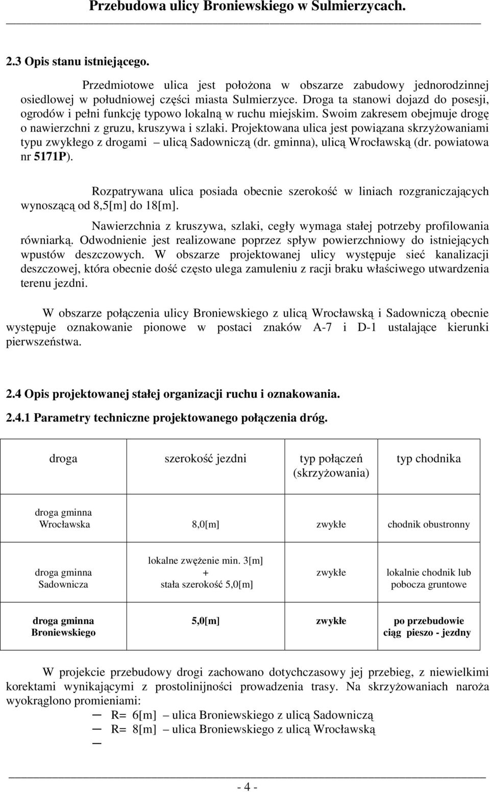 Projektowana ulica jest powiązana skrzyżowaniami typu zwykłego z drogami ulicą Sadowniczą (dr. gminna), ulicą Wrocławską (dr. powiatowa nr 5171P).