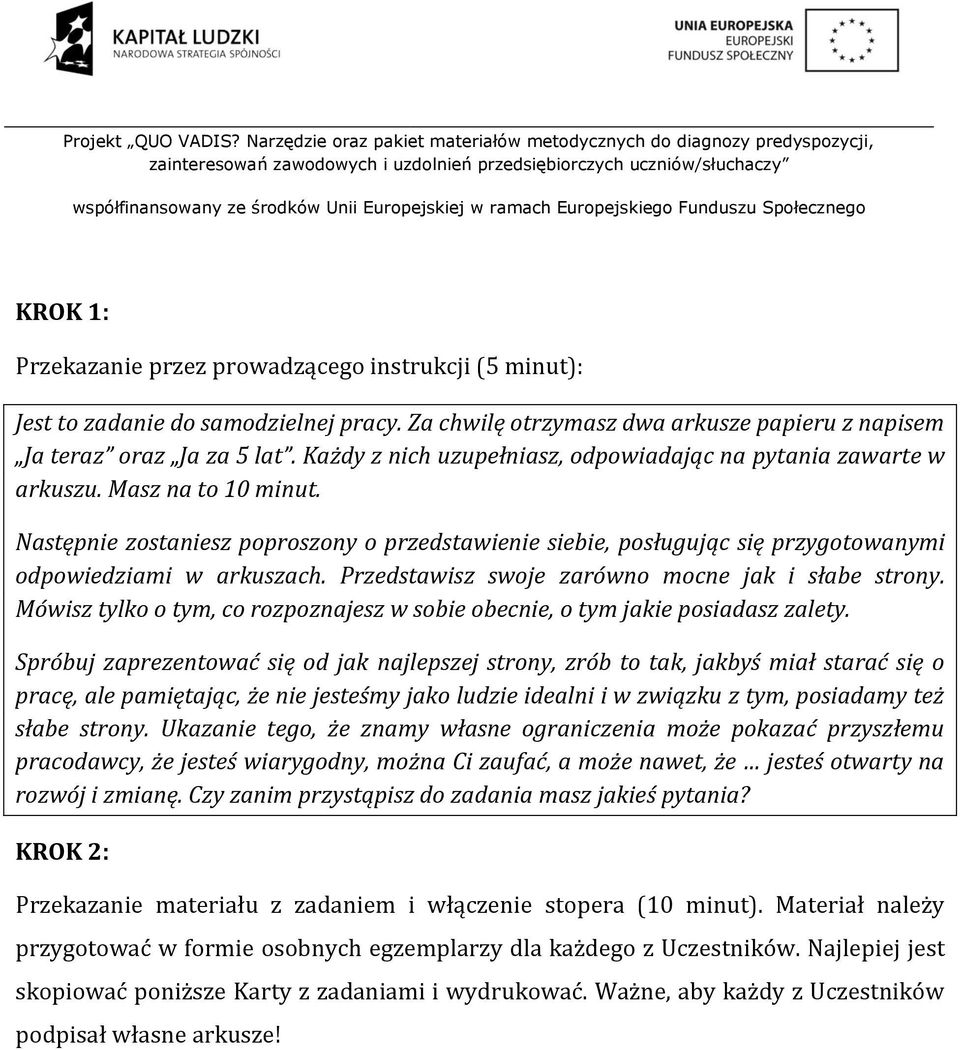 Następnie zostaniesz poproszony o przedstawienie siebie, posługując się przygotowanymi odpowiedziami w arkuszach. Przedstawisz swoje zarówno mocne jak i słabe strony.