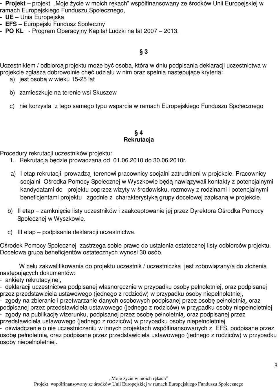 Uczestnikiem / odbiorcą projektu moŝe być osoba, która w dniu podpisania deklaracji uczestnictwa w projekcie zgłasza dobrowolnie chęć udziału w nim oraz spełnia następujące kryteria: a) jest osobą w