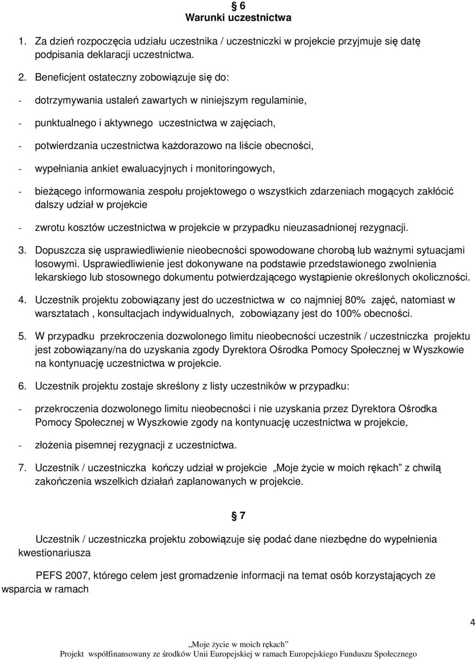 liście obecności, - wypełniania ankiet ewaluacyjnych i monitoringowych, - bieŝącego informowania zespołu projektowego o wszystkich zdarzeniach mogących zakłócić dalszy udział w projekcie - zwrotu