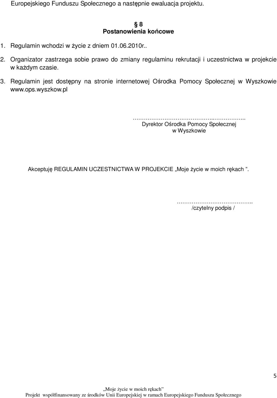 Organizator zastrzega sobie prawo do zmiany regulaminu rekrutacji i uczestnictwa w projekcie w kaŝdym czasie. 3.