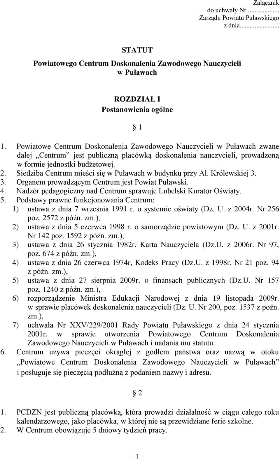 Siedziba Centrum mieści się w Puławach w budynku przy Al. Królewskiej 3. 3. Organem prowadzącym Centrum jest Powiat Puławski. 4. Nadzór pedagogiczny nad Centrum sprawuje Lubelski Kurator Oświaty. 5.