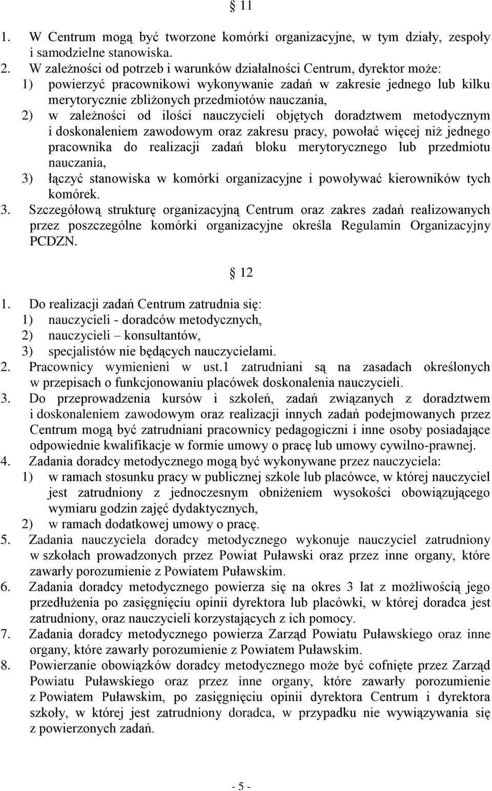 zależności od ilości nauczycieli objętych doradztwem metodycznym i doskonaleniem zawodowym oraz zakresu pracy, powołać więcej niż jednego pracownika do realizacji zadań bloku merytorycznego lub