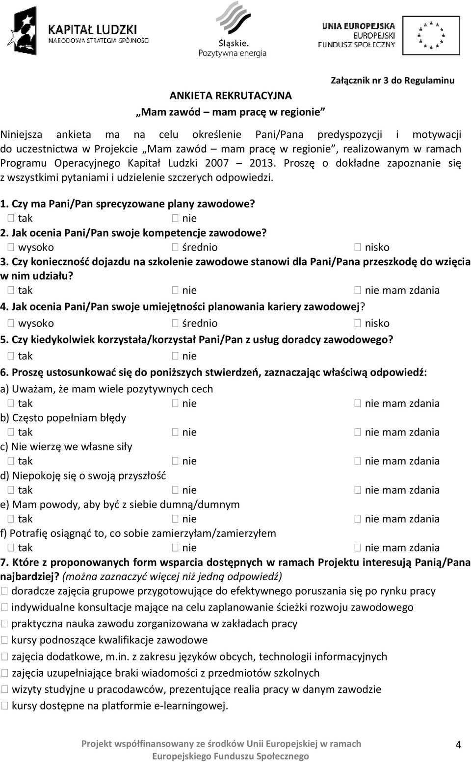 Czy ma Pani/Pan sprecyzowane plany zawodowe? tak nie 2. Jak ocenia Pani/Pan swoje kompetencje zawodowe? wysoko średnio nisko 3.