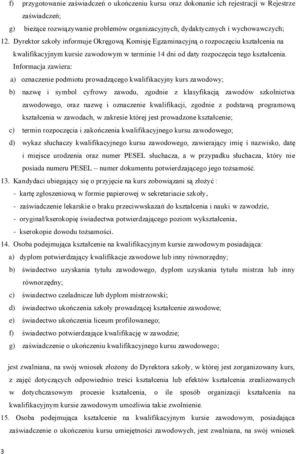 Informacja zawiera: a) oznaczenie podmiotu prowadzącego kwalifikacyjny kurs zawodowy; b) nazwę i symbol cyfrowy zawodu, zgodnie z klasyfikacją zawodów szkolnictwa zawodowego, oraz nazwę i oznaczenie