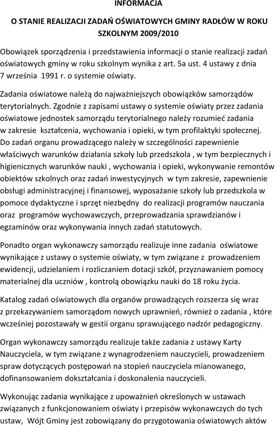 Zgodnie z zapisami ustawy o systemie oświaty przez zadania oświatowe jednostek samorządu terytorialnego należy rozumieć zadania w zakresie kształcenia, wychowania i opieki, w tym profilaktyki