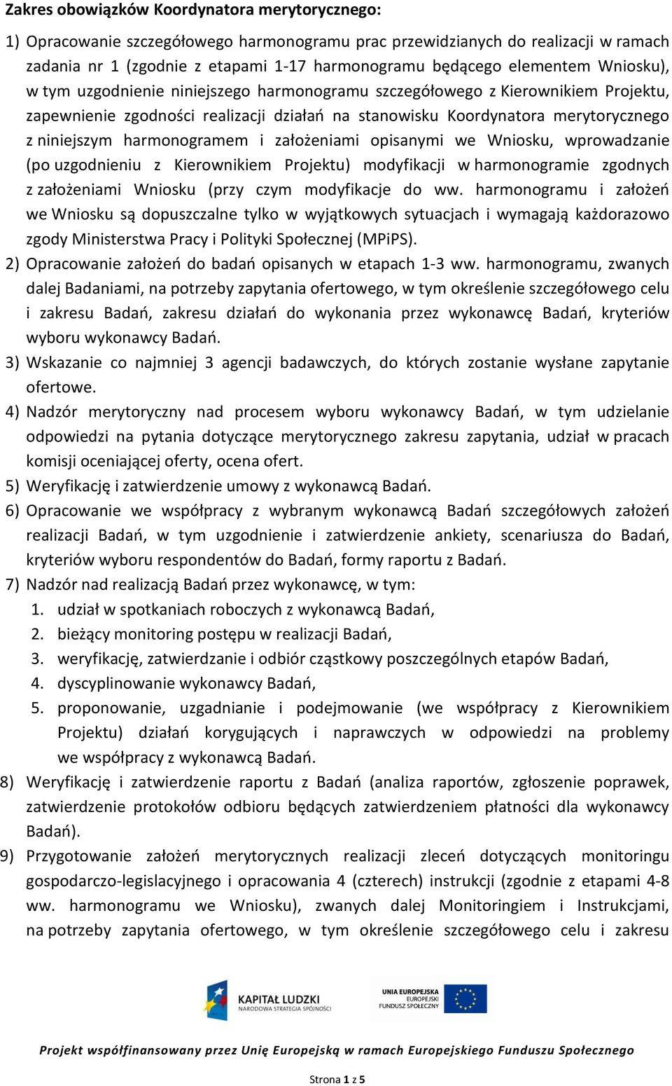 harmonogramem i założeniami opisanymi we Wniosku, wprowadzanie (po uzgodnieniu z Kierownikiem Projektu) modyfikacji w harmonogramie zgodnych z założeniami Wniosku (przy czym modyfikacje do ww.
