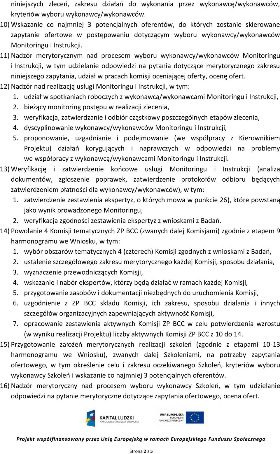 11) Nadzór merytorycznym nad procesem wyboru wykonawcy/wykonawców Monitoringu i Instrukcji, w tym udzielanie odpowiedzi na pytania dotyczące merytorycznego zakresu niniejszego zapytania, udział w