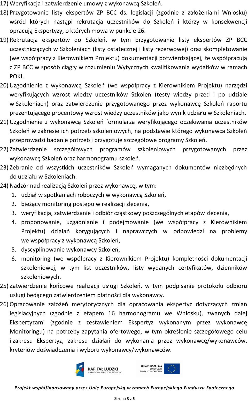 19) Rekrutacja ekspertów do Szkoleń, w tym przygotowanie listy ekspertów ZP BCC uczestniczących w Szkoleniach (listy ostatecznej i listy rezerwowej) oraz skompletowanie (we współpracy z Kierownikiem