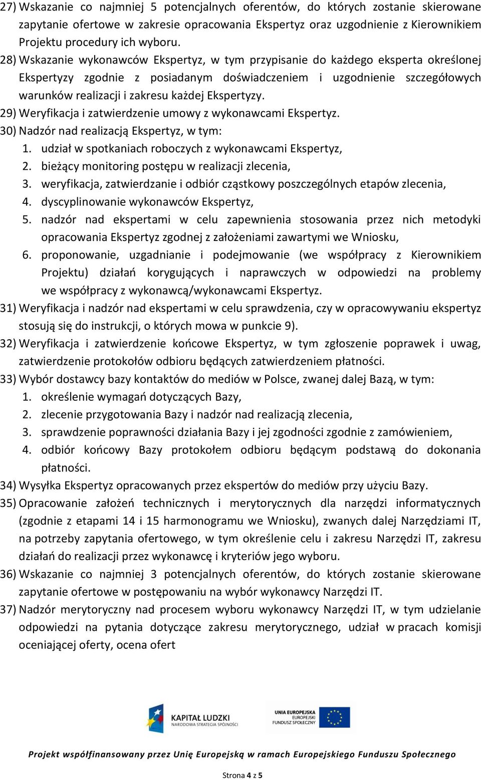 Ekspertyzy. 29) Weryfikacja i zatwierdzenie umowy z wykonawcami Ekspertyz. 30) Nadzór nad realizacją Ekspertyz, w tym: 1. udział w spotkaniach roboczych z wykonawcami Ekspertyz, 4.