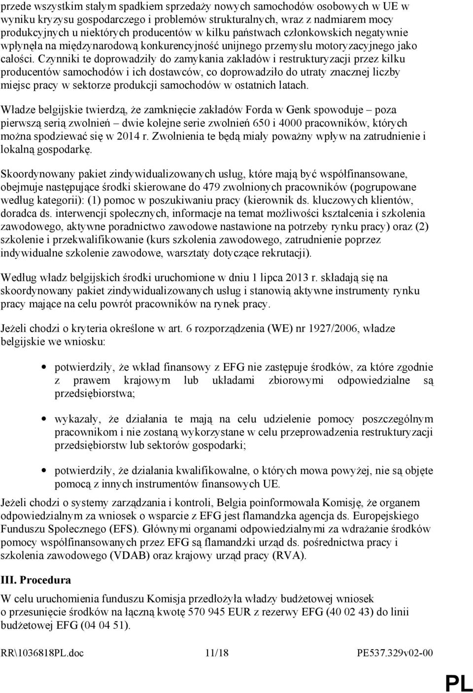 Czynniki te doprowadziły do zamykania zakładów i restrukturyzacji przez kilku producentów samochodów i ich dostawców, co doprowadziło do utraty znacznej liczby miejsc pracy w sektorze produkcji