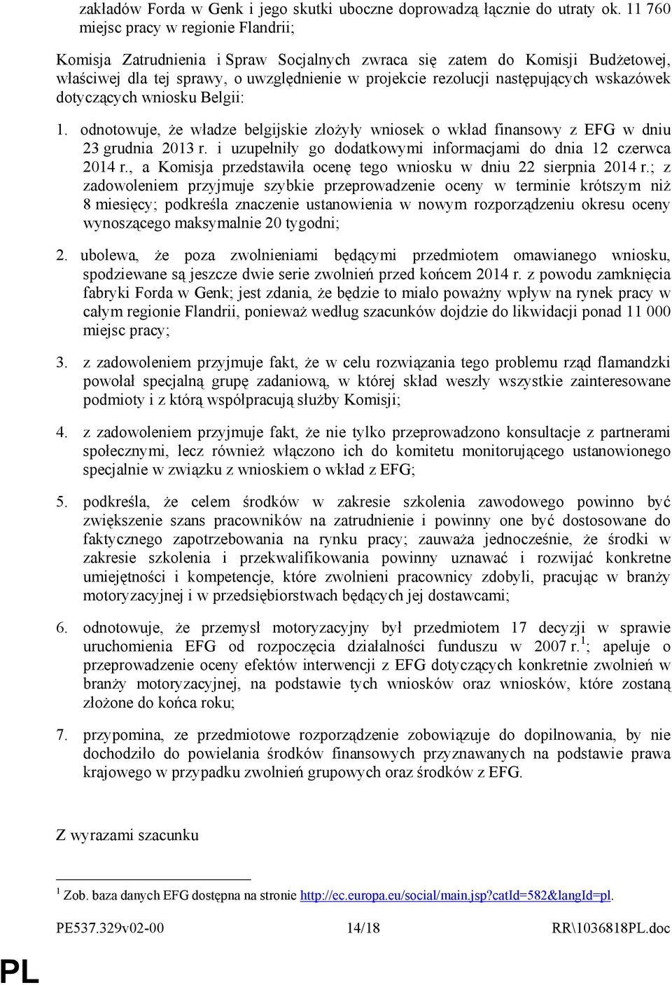 wskazówek dotyczących wniosku Belgii: 1. odnotowuje, Ŝe władze belgijskie złoŝyły wniosek o wkład finansowy z EFG w dniu 23 grudnia 2013 r.