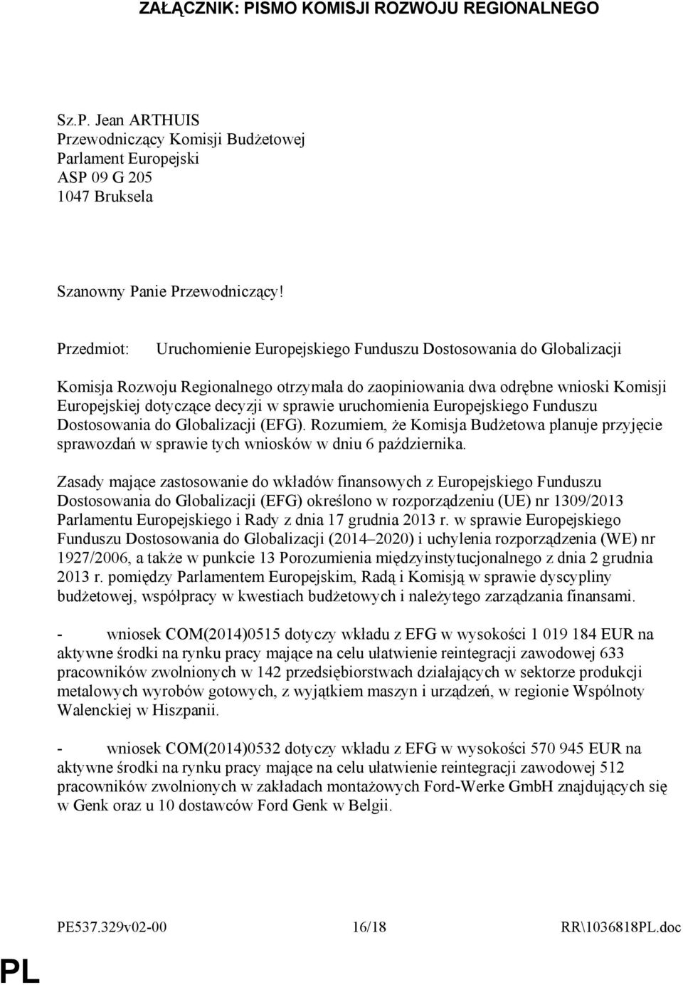 sprawie uruchomienia Europejskiego Funduszu Dostosowania do Globalizacji (EFG). Rozumiem, Ŝe Komisja BudŜetowa planuje przyjęcie sprawozdań w sprawie tych wniosków w dniu 6 października.