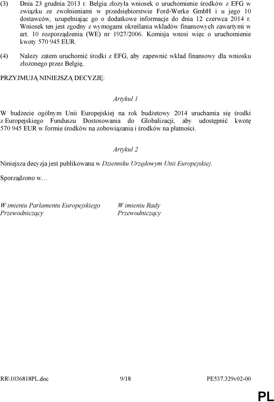 r. Wniosek ten jest zgodny z wymogami określania wkładów finansowych zawartymi w art. 10 rozporządzenia (WE) nr 1927/2006. Komisja wnosi więc o uruchomienie kwoty 570 945 EUR.