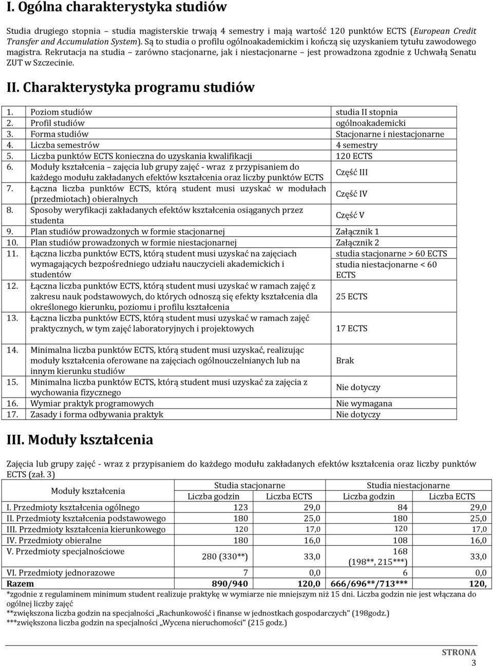 Rekrutacja na studia zarówno stacjonarne, jak i niestacjonarne jest prowadzona zgodnie z Uchwałą Senatu ZUT w Szczecinie. II. Charakterystyka programu studiów 1. Poziom studiów studia II stopnia 2.