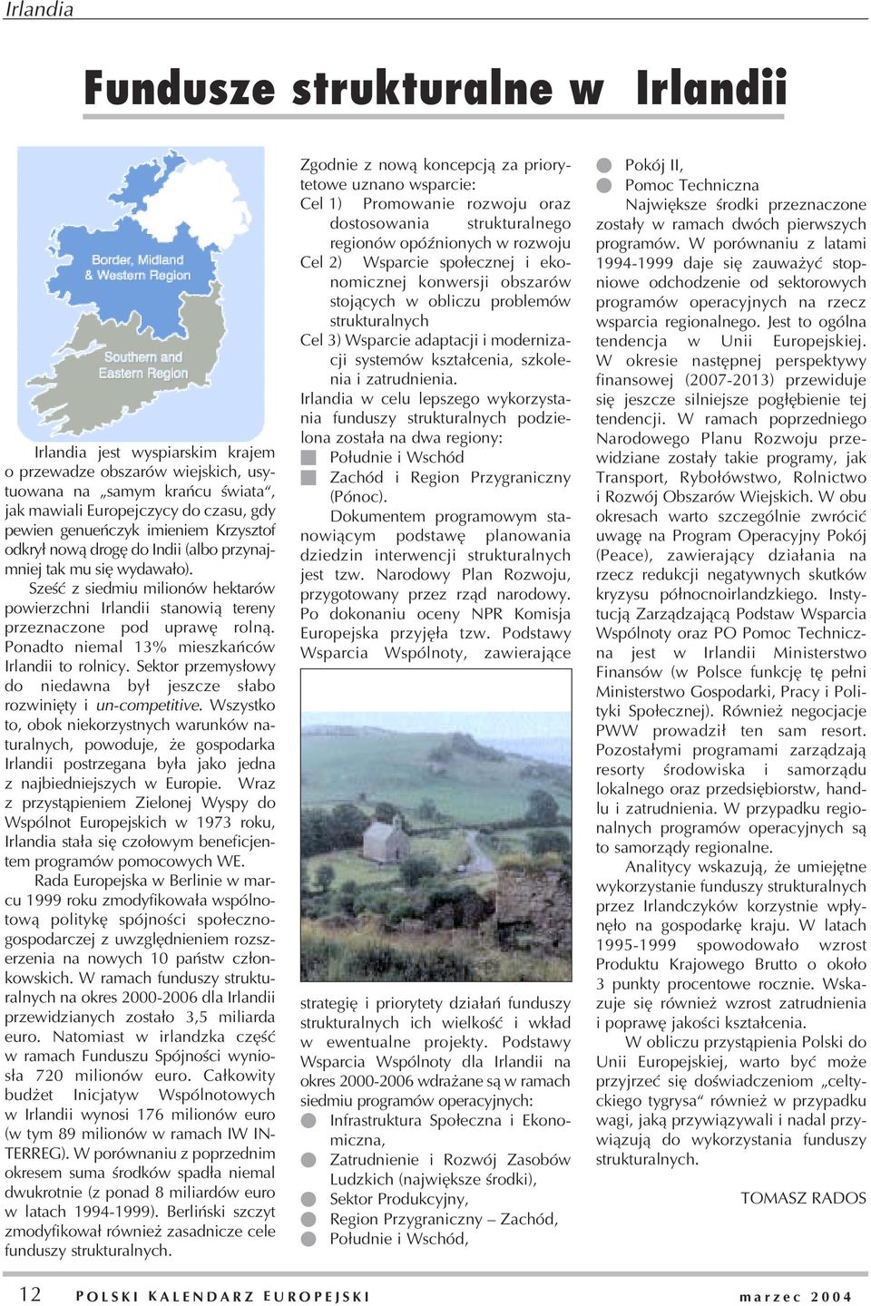 Ponadto niemal 13% mieszkañców Irlandii to rolnicy. Sektor przemys³owy do niedawna by³ jeszcze s³abo rozwiniêty i un-competitive.