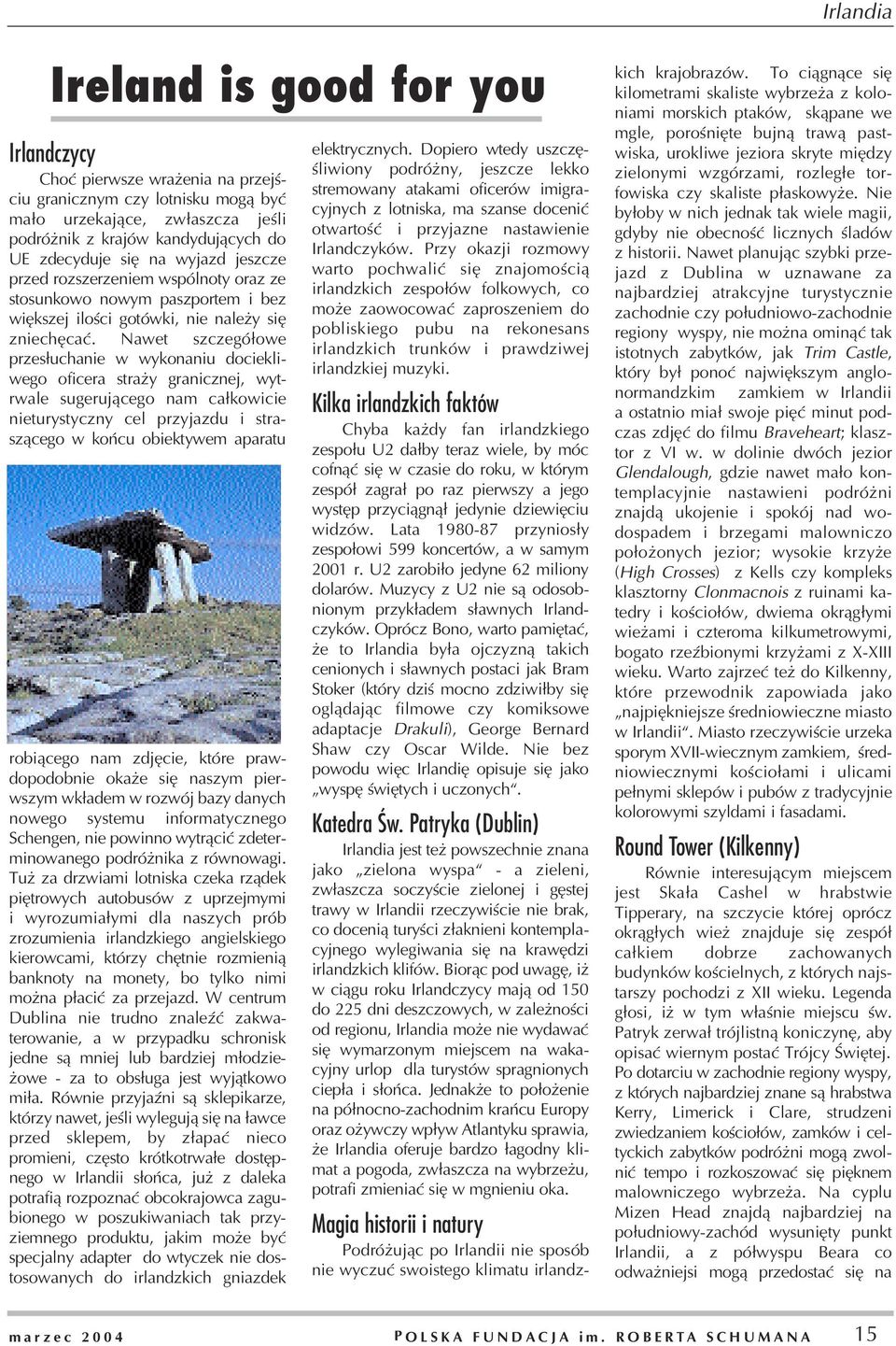 Nawet szczegó³owe przes³uchanie w wykonaniu dociekliwego oficera stra y granicznej, wytrwale sugeruj¹cego nam ca³kowicie nieturystyczny cel przyjazdu i strasz¹cego w koñcu obiektywem aparatu
