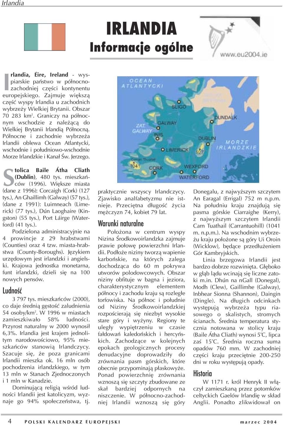 Pó³nocne i zachodnie wybrze a Irlandii oblewa Ocean Atlantycki, wschodnie i po³udniowo-wschodnie Morze Irlandzkie i Kana³ Œw. Jerzego. Stolica Baile Átha Cliath (Dublin), 480 tys. mieszkañców (1996).