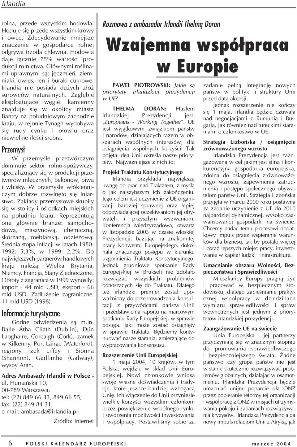 Zag³êbie eksploatuj¹ce wêgiel kamienny znajduje siê w okolicy miasta Bantry na po³udniowym zachodzie kraju, w rejonie Tynagh wydobywa siê rudy cynku i o³owiu oraz niewielkie iloœci srebra.