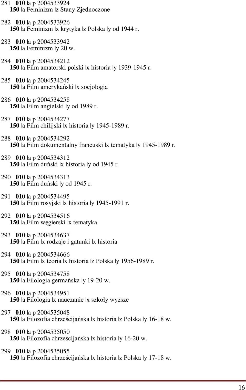 287 010 a p 2004534277 150 a Film chilijski x historia y 1945-1989 r. 288 010 a p 2004534292 150 a Film dokumentalny francuski x tematyka y 1945-1989 r.