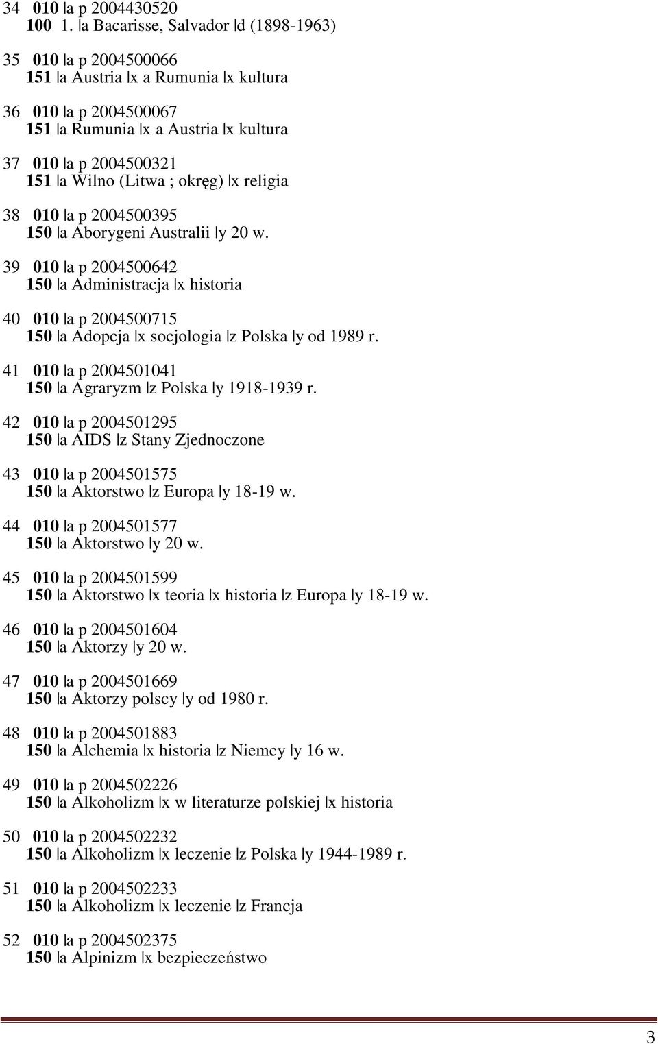 okręg) x religia 38 010 a p 2004500395 150 a Aborygeni Australii y 20 w. 39 010 a p 2004500642 150 a Administracja x historia 40 010 a p 2004500715 150 a Adopcja x socjologia z Polska y od 1989 r.