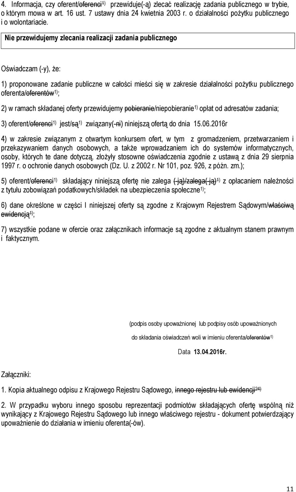 Nie przewidujemy zlecania realizacji zadania publicznego Oświadczam (-y), że: 1) proponowane zadanie publiczne w całości mieści się w zakresie działalności pożytku publicznego oferenta/oferentów 1) ;