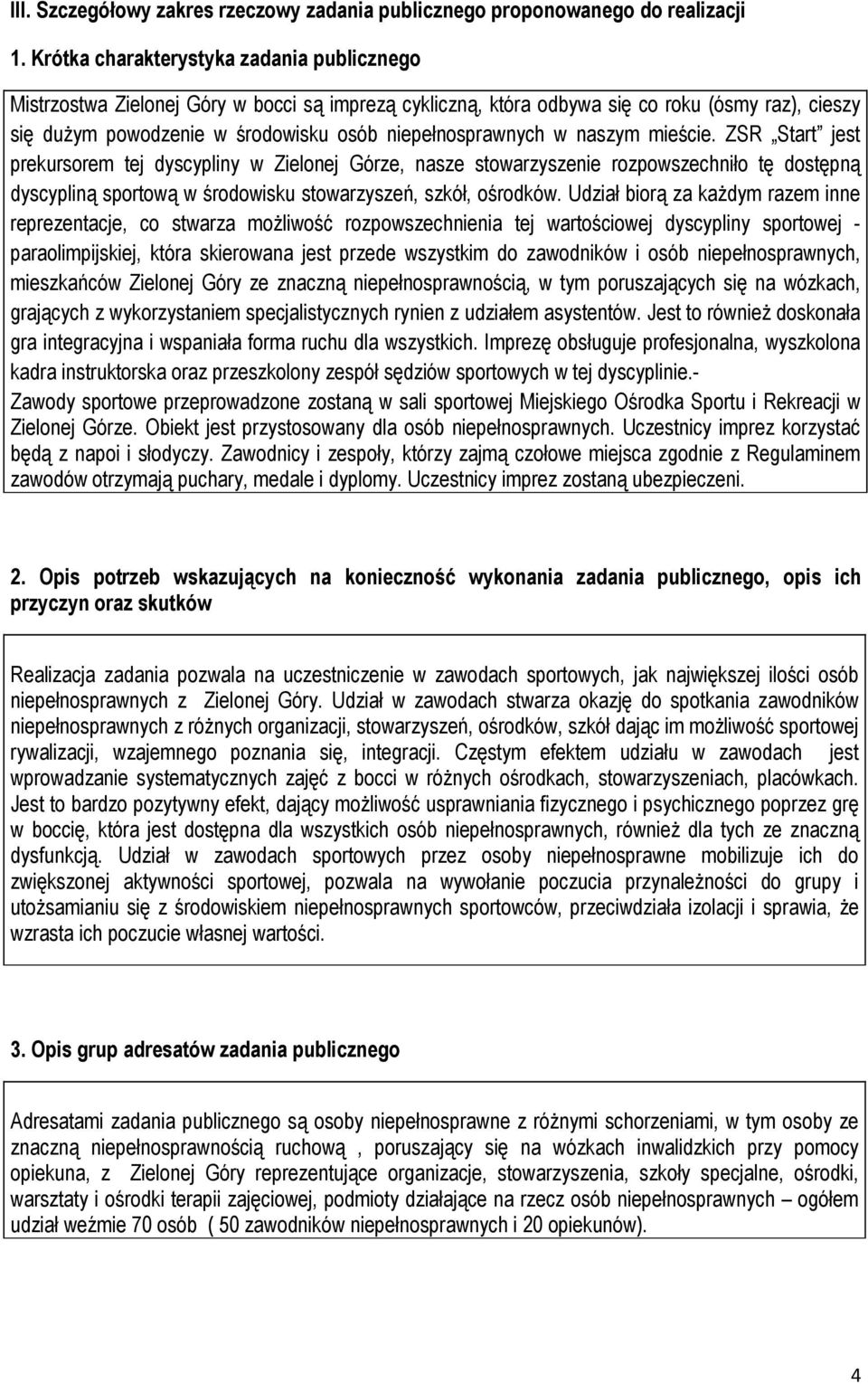 w naszym mieście. ZSR Start jest prekursorem tej dyscypliny w Zielonej Górze, nasze stowarzyszenie rozpowszechniło tę dostępną dyscypliną sportową w środowisku stowarzyszeń, szkół, ośrodków.