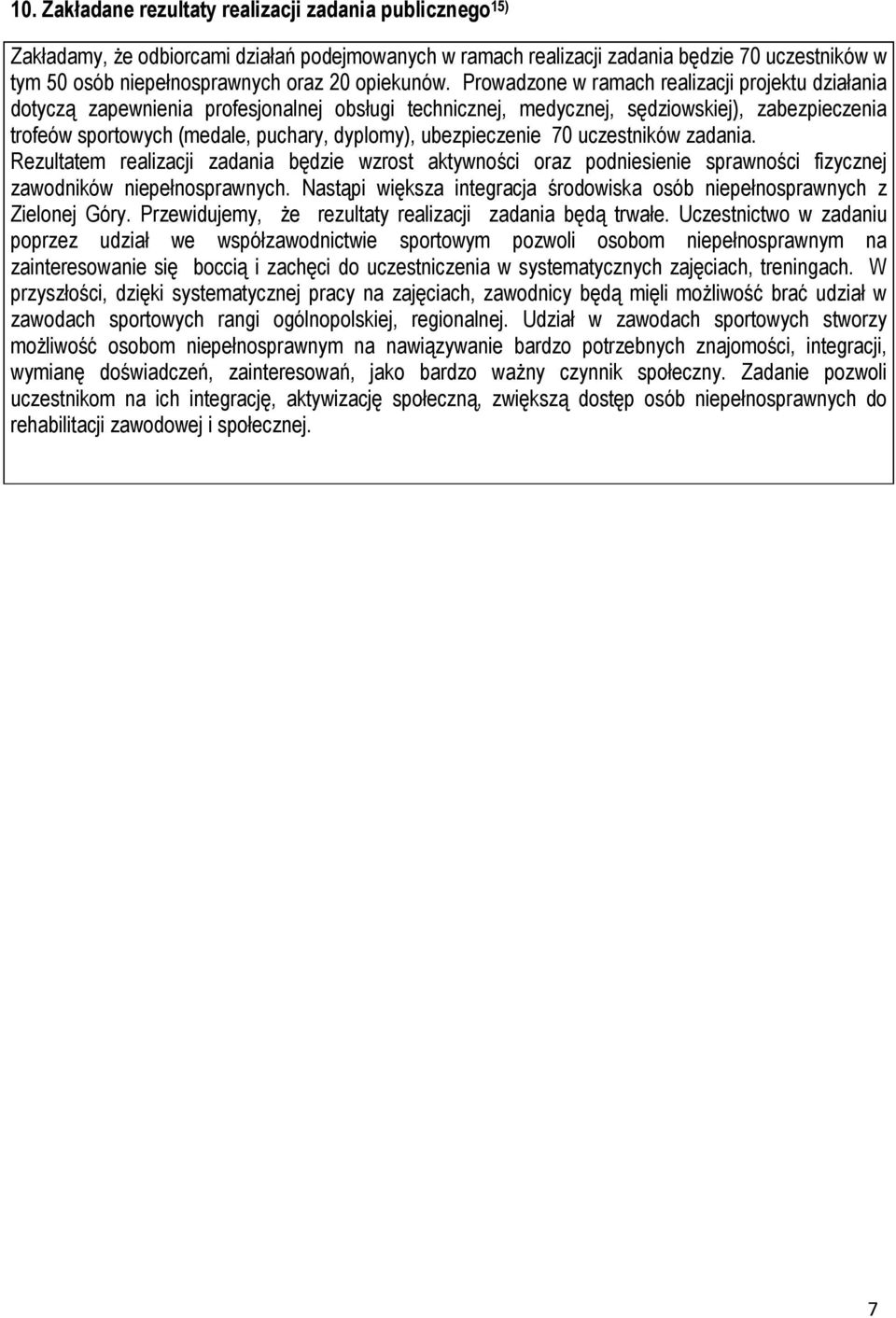 Prowadzone w ramach realizacji projektu działania dotyczą zapewnienia profesjonalnej obsługi technicznej, medycznej, sędziowskiej), zabezpieczenia trofeów sportowych (medale, puchary, dyplomy),