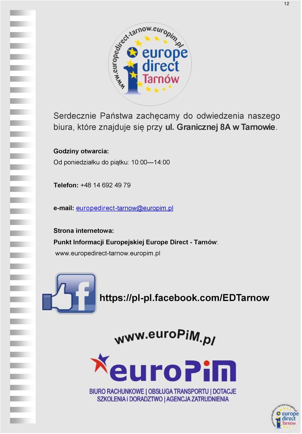 Godziny otwarcia: Od poniedziałku do piątku: 10:00 14:00 Telefon: +48 14 692 49 79