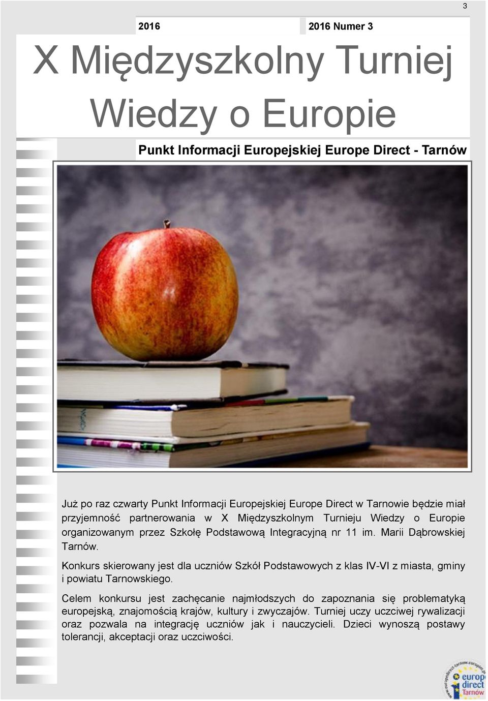 Konkurs skierowany jest dla uczniów Szkół Podstawowych z klas IV-VI z miasta, gminy i powiatu Tarnowskiego.
