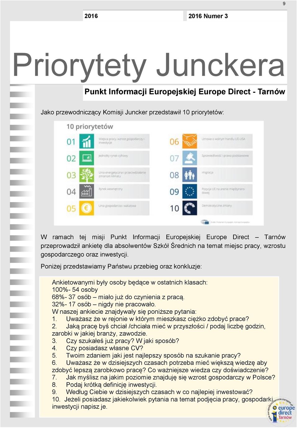 Poniżej przedstawiamy Państwu przebieg oraz konkluzje: Ankietowanymi były osoby będące w ostatnich klasach: 100%- 54 osoby 68%- 37 osób miało już do czynienia z pracą.