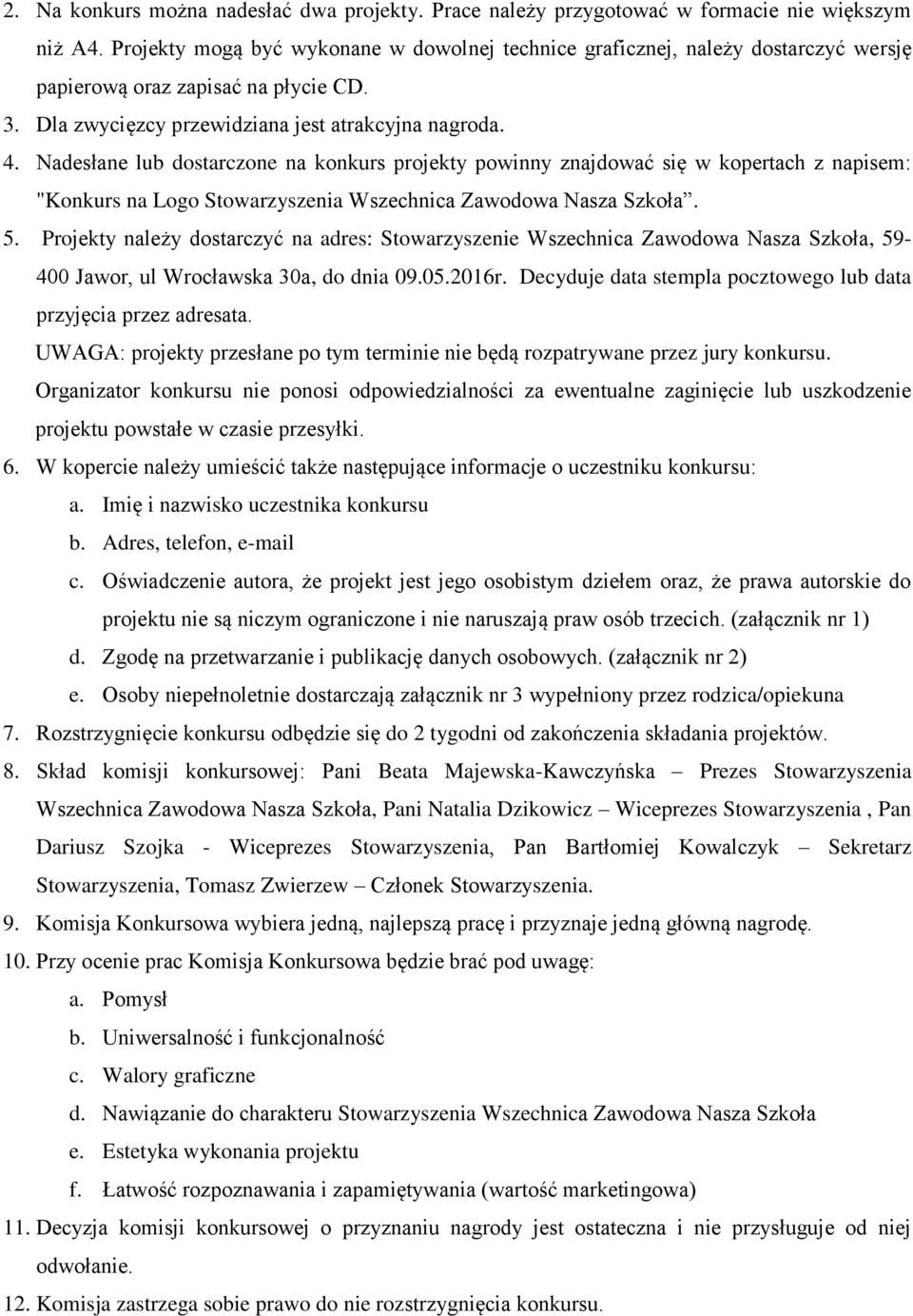 Nadesłane lub dostarczone na konkurs projekty powinny znajdować się w kopertach z napisem: "Konkurs na Logo Stowarzyszenia Wszechnica Zawodowa Nasza Szkoła. 5.