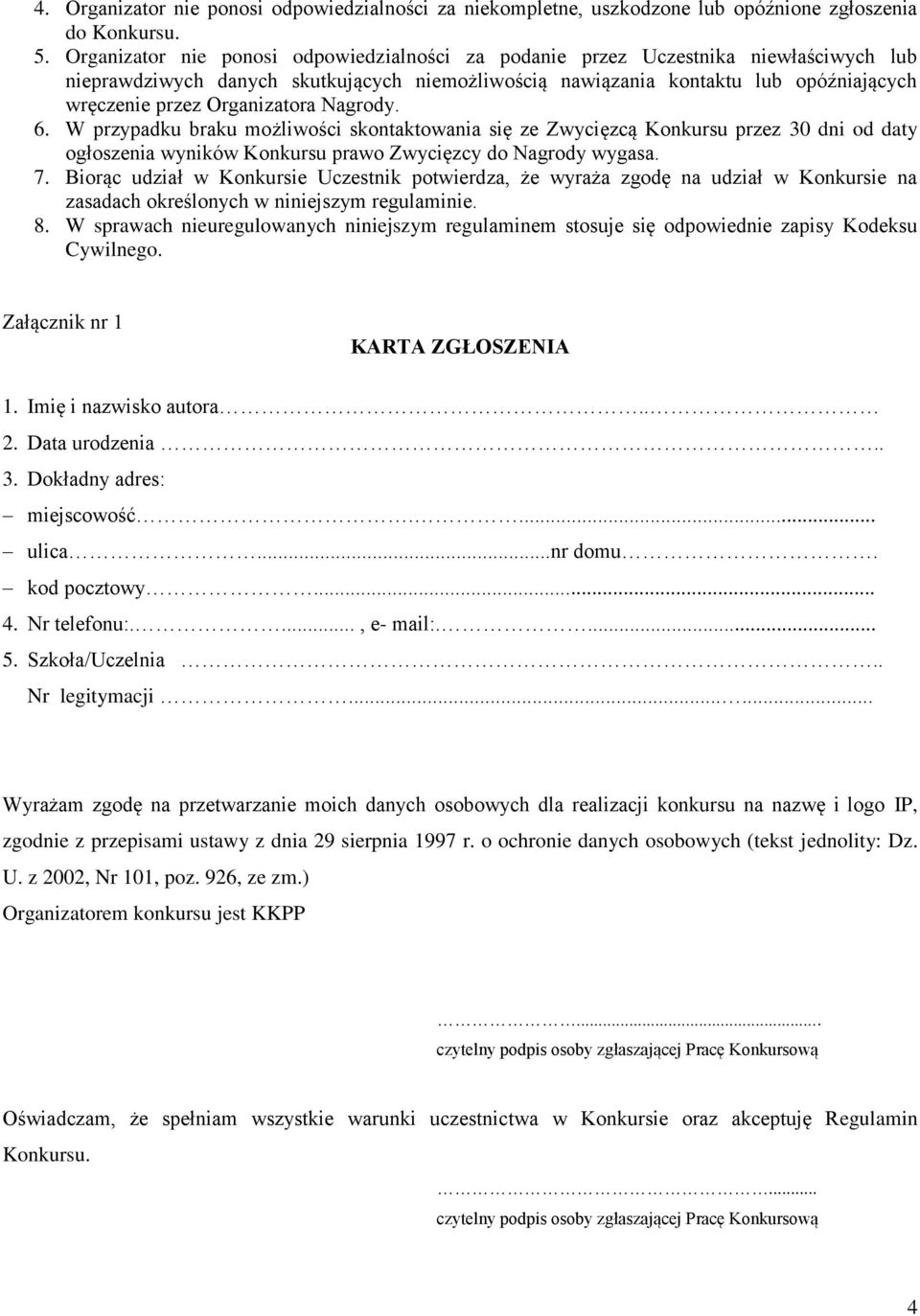 Organizatora Nagrody. 6. W przypadku braku możliwości skontaktowania się ze Zwycięzcą Konkursu przez 30 dni od daty ogłoszenia wyników Konkursu prawo Zwycięzcy do Nagrody wygasa. 7.