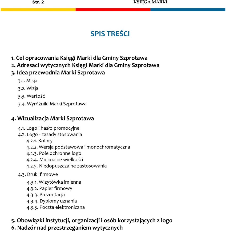 2.3. Pole ochronne logo 4.2.4. Minimalne wielkości 4.2.5. Niedopuszczalne zastosowania 4.3. Druki firmowe 4.3.1. Wizytówka imienna 4.3.2. Papier firmowy 4.3.3. Prezentacja 4.3.4. Dyplomy uznania 4.