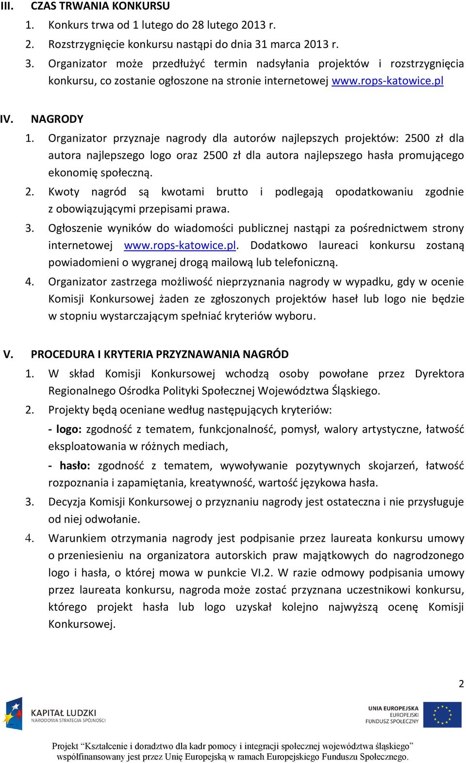 Organizator przyznaje nagrody dla autorów najlepszych projektów: 2500 zł dla autora najlepszego logo oraz 2500 zł dla autora najlepszego hasła promującego ekonomię społeczną. 2. Kwoty nagród są kwotami brutto i podlegają opodatkowaniu zgodnie z obowiązującymi przepisami prawa.