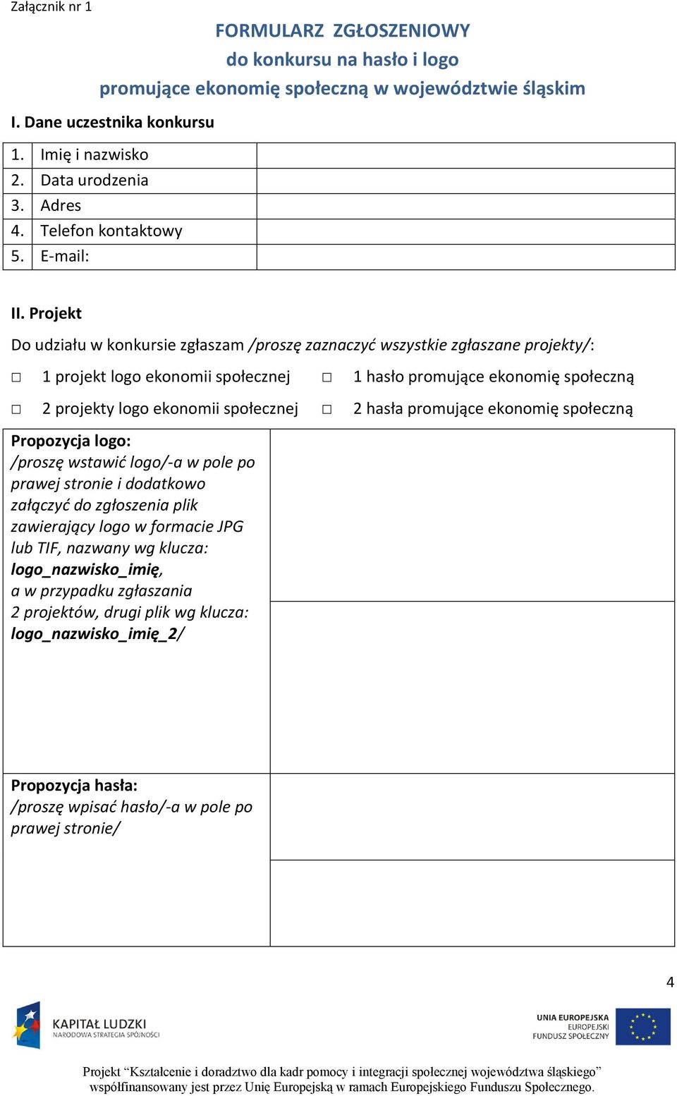 Projekt Do udziału w konkursie zgłaszam /proszę zaznaczyć wszystkie zgłaszane projekty/: 1 projekt logo ekonomii społecznej 1 hasło promujące ekonomię społeczną 2 projekty logo ekonomii społecznej 2