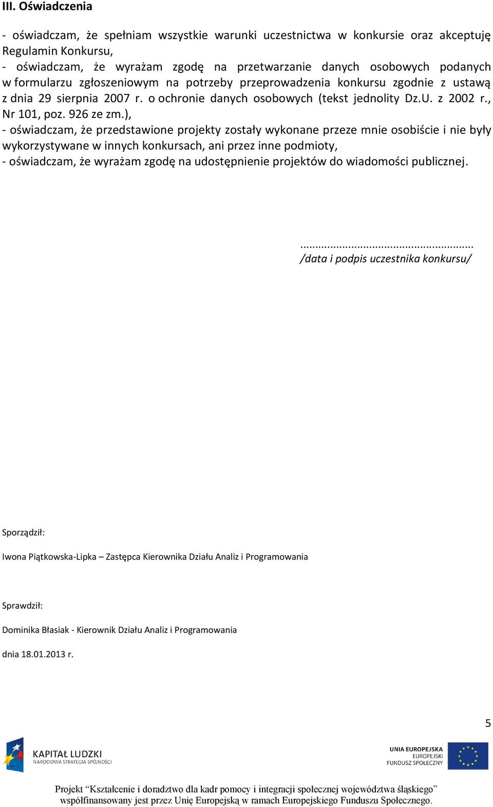 ), - oświadczam, że przedstawione projekty zostały wykonane przeze mnie osobiście i nie były wykorzystywane w innych konkursach, ani przez inne podmioty, - oświadczam, że wyrażam zgodę na