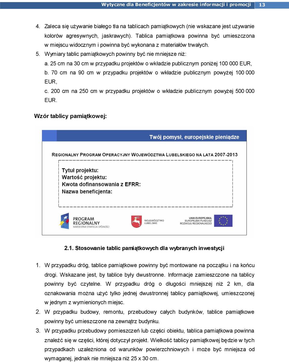 25 cm na 30 cm w przypadku projektów o wkładzie publicznym poniżej 100 000 EUR, b. 70 cm na 90 cm w przypadku projektów o wkładzie publicznym powyżej 100 000 EUR, c.