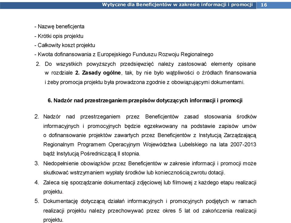 Zasady ogólne, tak, by nie było wątpliwości o źródłach finansowania i żeby promocja projektu była prowadzona zgodnie z obowiązującymi dokumentami. 6.