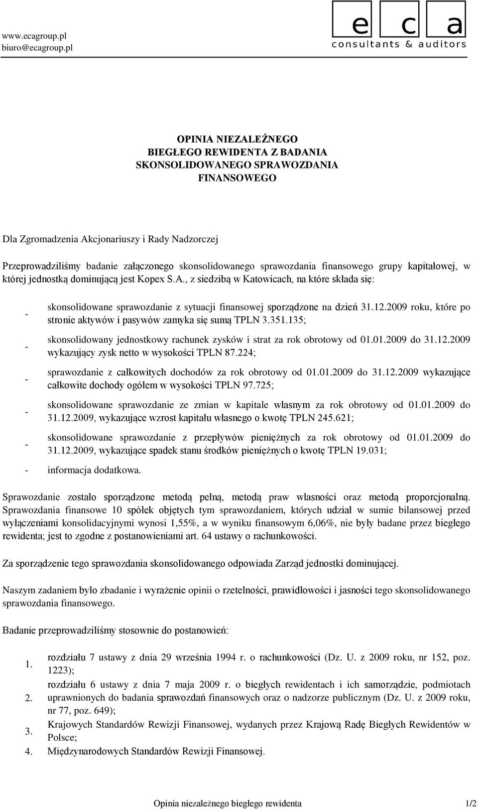 , z siedzibą w Katowicach, na które składa się: skonsolidowane sprawozdanie z sytuacji finansowej sporządzone na dzień 31.12.2009 roku, które po stronie aktywów i pasywów zamyka się sumą TPLN 3.351.