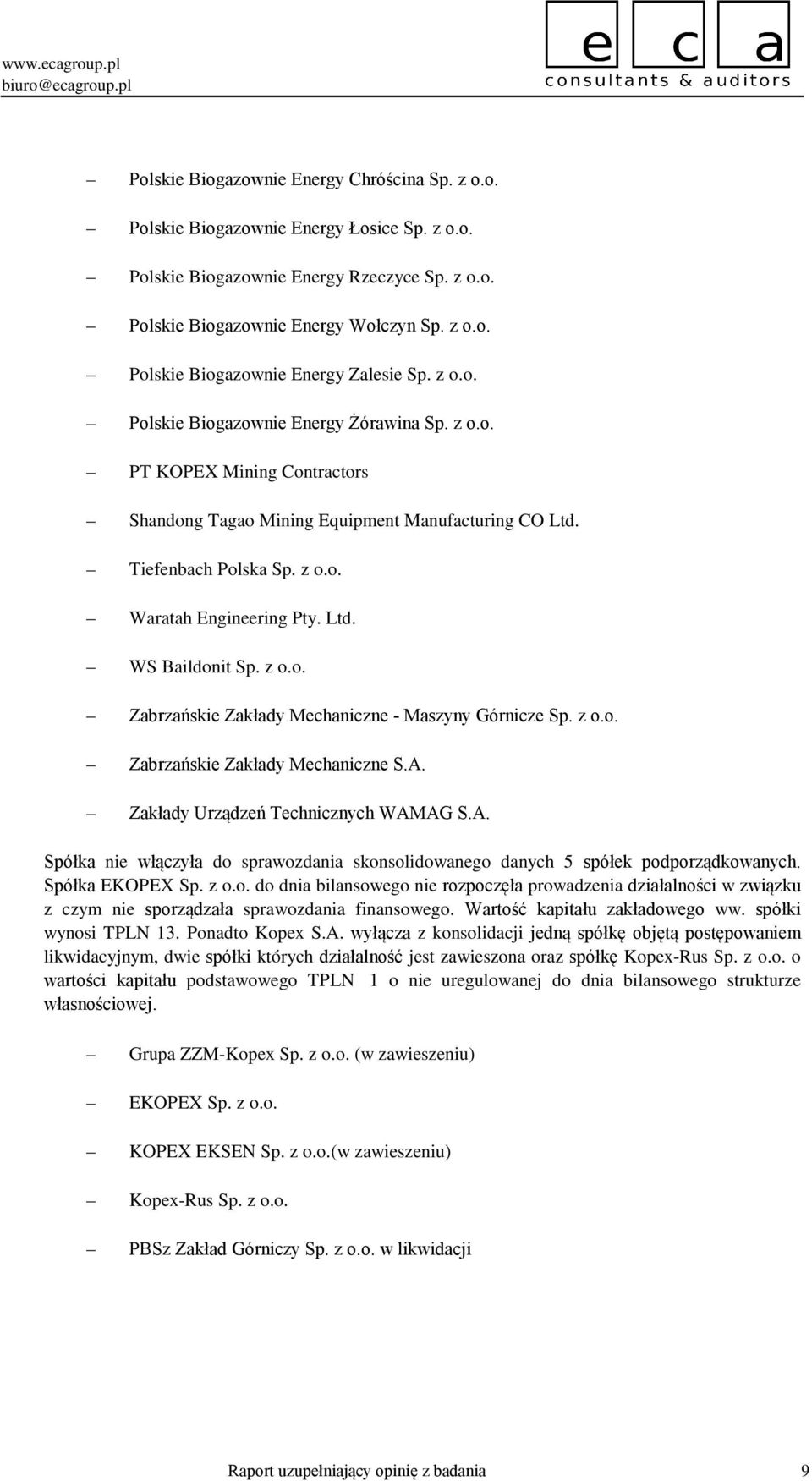 z o.o. Zabrzańskie Zakłady Mechaniczne Maszyny Górnicze Sp. z o.o. Zabrzańskie Zakłady Mechaniczne S.A. Zakłady Urządzeń Technicznych WAMAG S.A. Spółka nie włączyła do sprawozdania skonsolidowanego danych 5 spółek podporządkowanych.