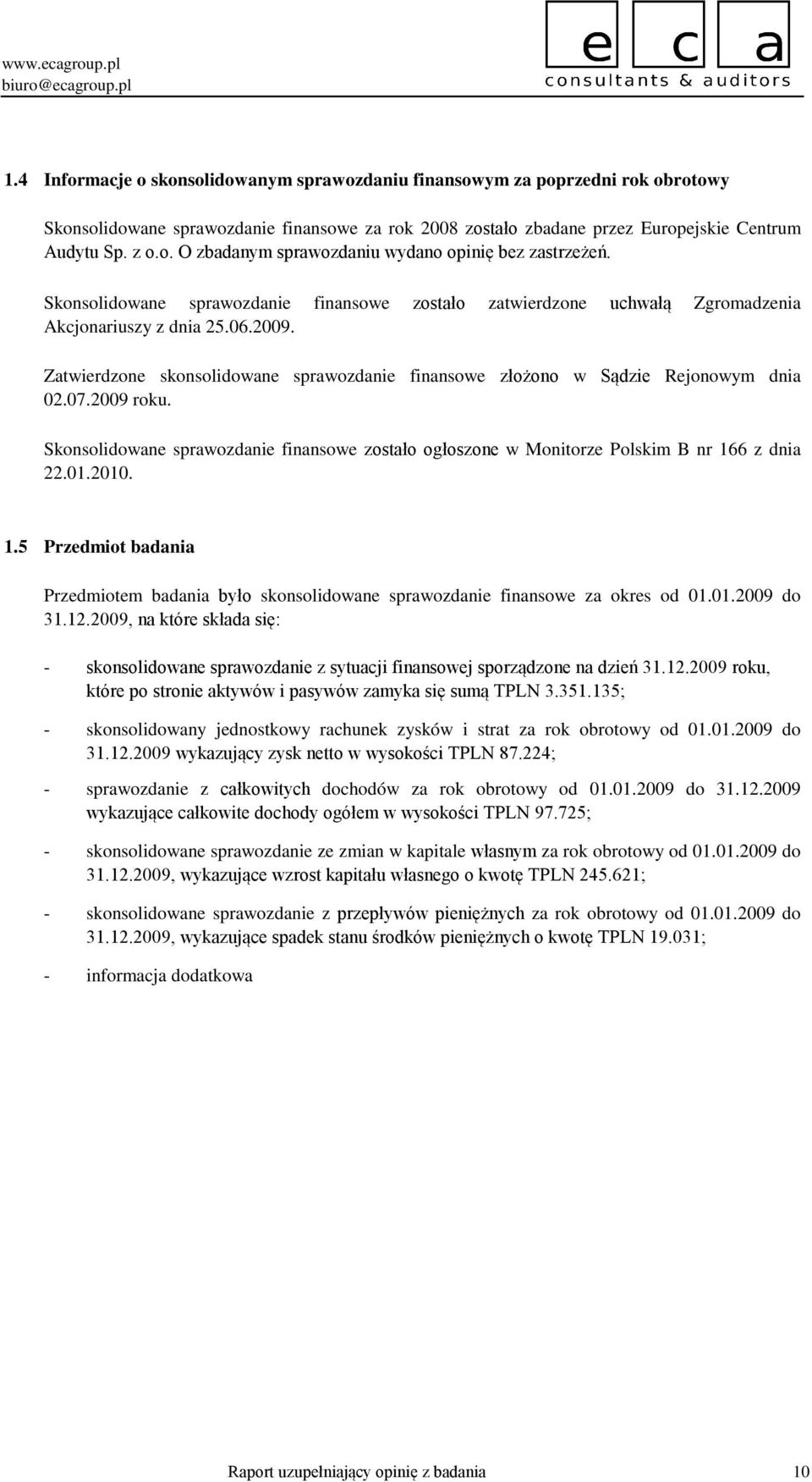 07.2009 roku. Skonsolidowane sprawozdanie finansowe zostało ogłoszone w Monitorze Polskim B nr 166 z dnia 22.01.2010. 1.5 Przedmiot badania Przedmiotem badania było skonsolidowane sprawozdanie finansowe za okres od 01.