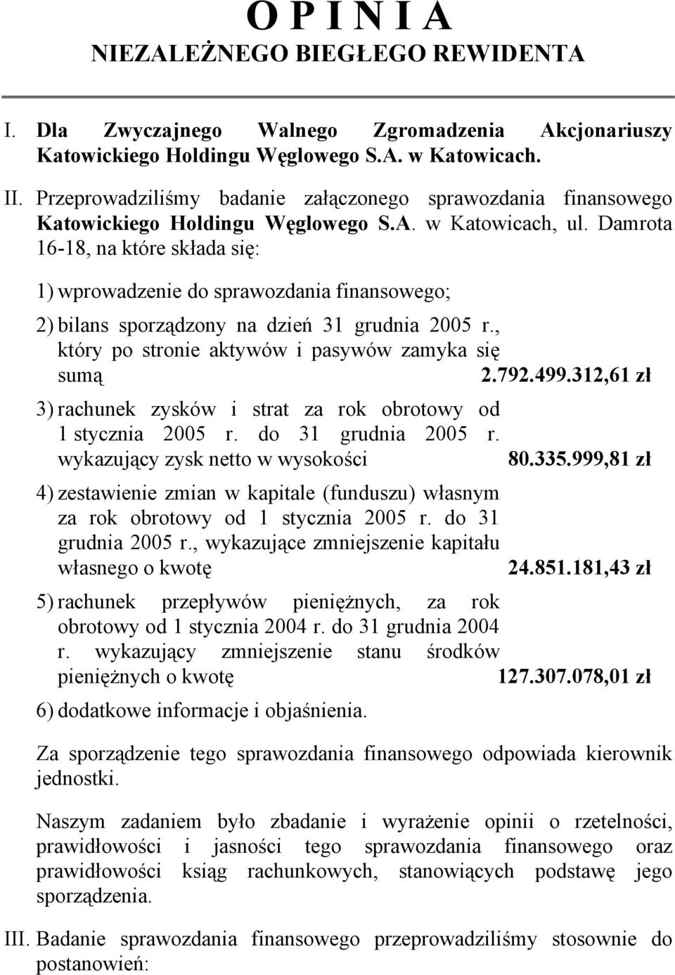 Damrota 16-18, na które składa się: 1) wprowadzenie do sprawozdania finansowego; 2) bilans sporządzony na dzień 31 grudnia 2005 r., który po stronie aktywów i pasywów zamyka się sumą 2.792.499.