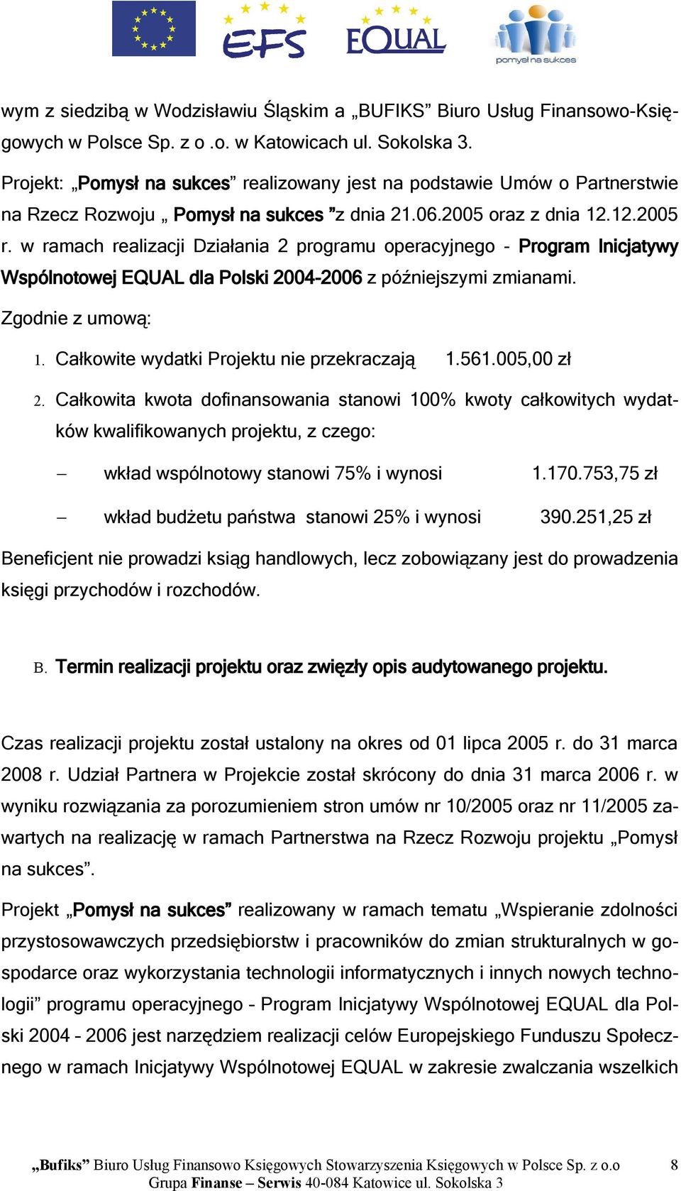 w ramach realizacji Działania 2 programu operacyjnego - Program Inicjatywy Wspólnotowej EQUAL dla Polski 2004-2006 z późniejszymi zmianami. Zgodnie z umową: 1.